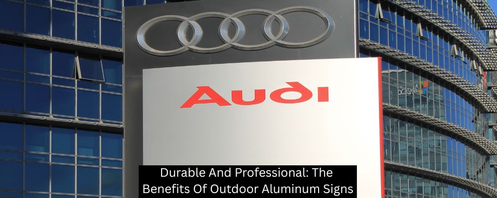 Durable And Professional: The Benefits Of Outdoor Aluminum Signs