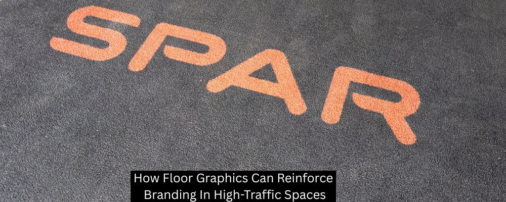 How Floor Graphics Can Reinforce Branding In High-Traffic Spaces