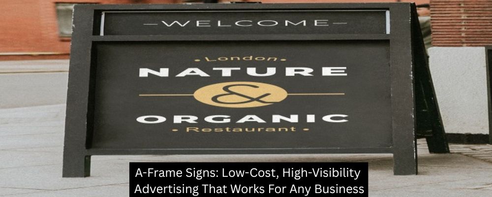 A-Frame Signs: Low-Cost, High-Visibility Advertising That Works For Any Business