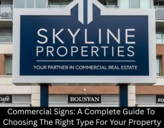 Commercial Signs: A Complete Guide To Choosing The Right Type For Your Property