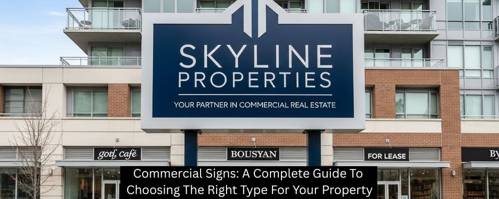 Commercial Signs: A Complete Guide To Choosing The Right Type For Your Property